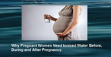 The Many Benefits of Drinking Ionized Water During Pregnancy