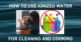 How to Use Ionized Water for Cleaning and Cooking
