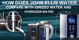 How Does John Ellis Water Compare With Ionized Water and Hydrogen Water?